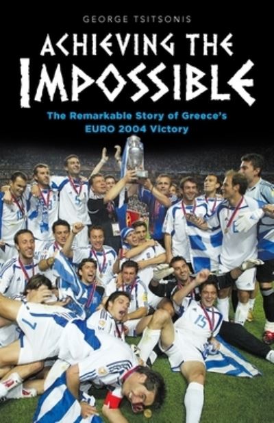 Cover for George Tsitsonis · Achieving the Impossible: The Remarkable Story of Greece's EURO 2004 Victory (Paperback Book) (2020)