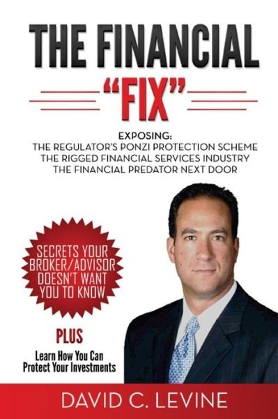 The Financial "Fix": Exposing: the Regulator's Ponzi Protection Scheme; the Rigged Financial Industry; the Financial Predator Next Door - David Levine - Livros - Xeno Press - 9781934275085 - 13 de abril de 2014