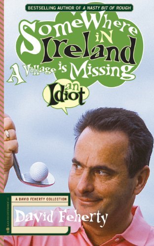 Cover for David Feherty · Somewhere in Ireland, a Village is Missing an Idiot: a David Feherty Collection (Pocketbok) (2013)