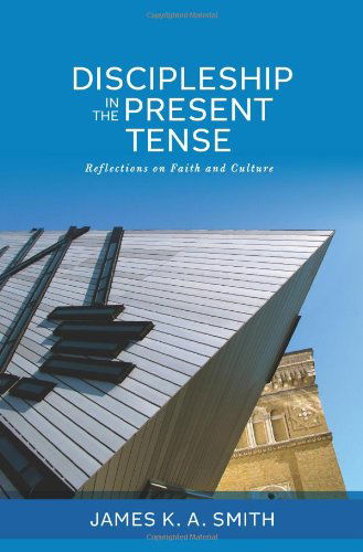 Cover for Smith, Associate Professor James K. A. (Calvin College) · Discipleship in the Present Tense: Reflections on Faith and Culture (Paperback Book) (2013)