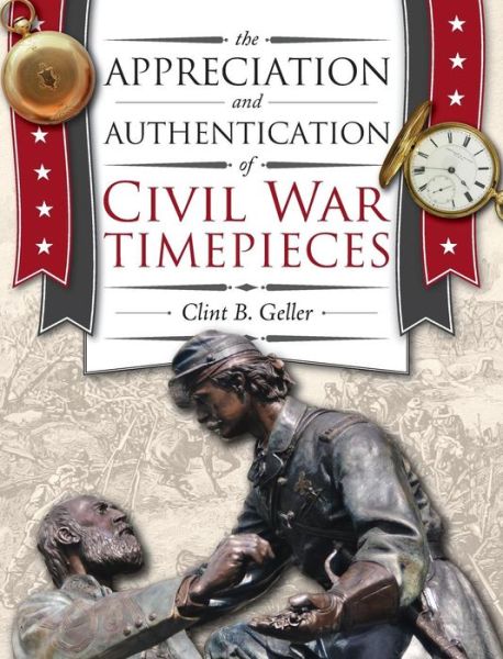 Cover for Clint Geller · The Appreciation and Authentication of Civil War Timepieces (Hardcover Book) (2019)