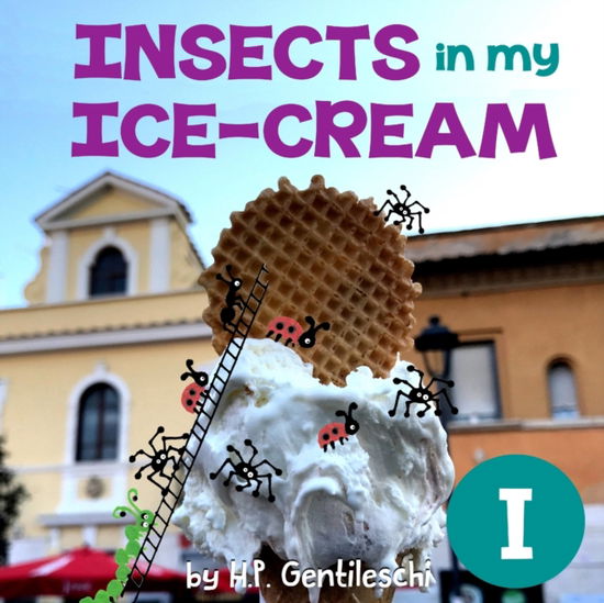 Cover for H P Gentileschi · Insects in My Ice-Cream: The Letter I Book (Paperback Book) (2018)