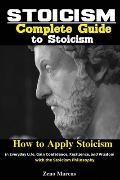 Cover for Marcus Zeno · Stoicism: Complete Guide to Stoicism; How to Apply Stoicism in Everyday Life, Gain Confidence, Resilience, and Wisdom with the Stoicism Philosophy (Paperback Book) (2019)