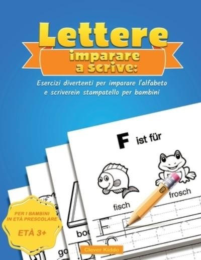 Lettere Imparare a scrivere: Esercizi divertenti per imparare l'alfabeto e scrivere in stampatello per bambini - Clever Kiddo - Böcker - Activity Books - 9781952264085 - 3 april 2020