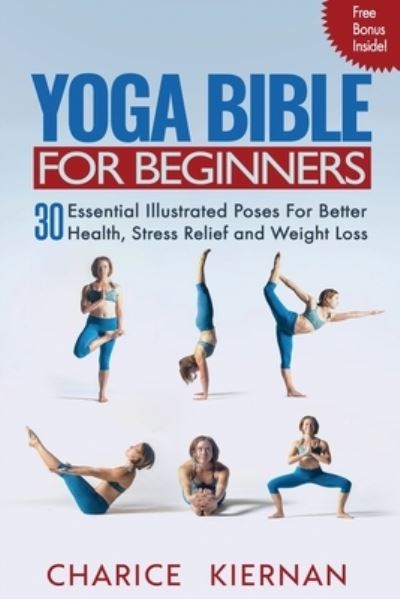 Cover for Charice Kiernan · Yoga Bible For Beginners: 30 Essential Illustrated Poses For Better Health, Stress Relief and Weight Loss (Pocketbok) (2020)