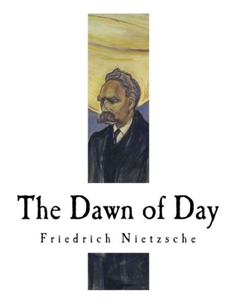 The Dawn of Day - Friedrich Wilhelm Nietzsche - Livres - Createspace Independent Publishing Platf - 9781979531085 - 8 novembre 2017