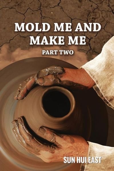 Cover for Sun Hui East · Mold Me and Make Me, Part Two (Paperback Book) (2018)