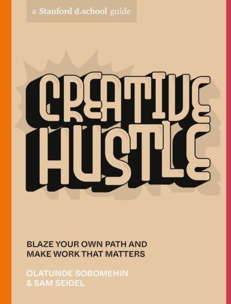 Cover for Olatunde Sobomehin · Creative Hustle: Blaze Your Own Path and Make Work That Matters - Stanford d.school Library (Paperback Book) (2022)
