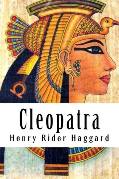 Cleopatra - H. Rider Haggard - Books - CreateSpace Independent Publishing Platf - 9781986515085 - March 14, 2018