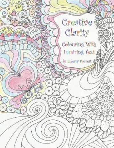 Creative Clarity - Colouring with Inspiring Text - Liberty Forrest - Books - Manor House Publishing Inc. - 9781988058085 - May 17, 2016