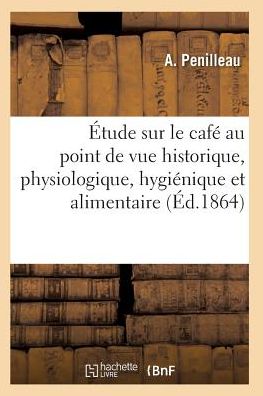 Cover for Penilleau-a · Etude Sur Le Cafe Au Point De Vue Historique, Physiologique, Hygienique et Alimentaire (Paperback Book) (2016)