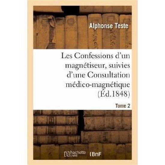 Cover for Teste-a · Les Confessions D'un Magnetiseur, Suivies D'une Consultation Medico-magnetique. Tome 2 (Paperback Book) [French edition] (2013)