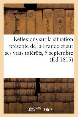 Cover for H Nicolle · Reflexions Sur La Situation Presente de la France Et Sur Ses Vrais Interets (Taschenbuch) (2017)