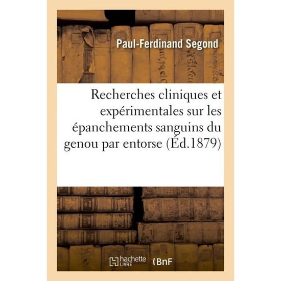 Cover for Segond-P-F · Recherches Cliniques Et Experimentales Sur Les Epanchements Sanguins Du Genou Par Entorse (Paperback Book) (2017)