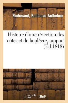 Cover for Balthasar-Anthelme Richerand · Histoire d'Une Resection Des Cotes Et de la Plevre (Paperback Book) (2018)