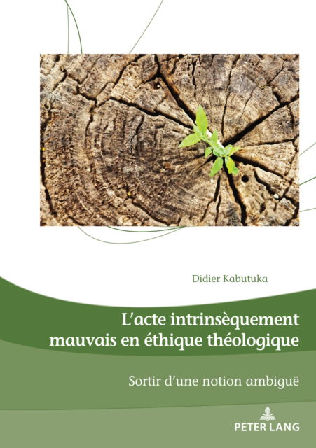 L'Acte Intrinsequement Mauvais En Ethique Theologique: Sortir d'Une Notion Ambigue - Dieux, Hommes Et Religions / Gods, Humans and Religions - Didier Kabutuka Mahoko - Books - Peter Lang AG, Internationaler Verlag de - 9782875746085 - May 13, 2022