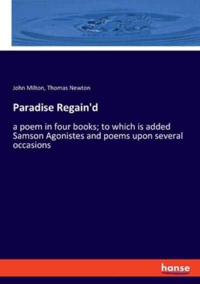 Cover for John Milton · Paradise Regain'd: a poem in four books; to which is added Samson Agonistes and poems upon several occasions (Taschenbuch) (2020)