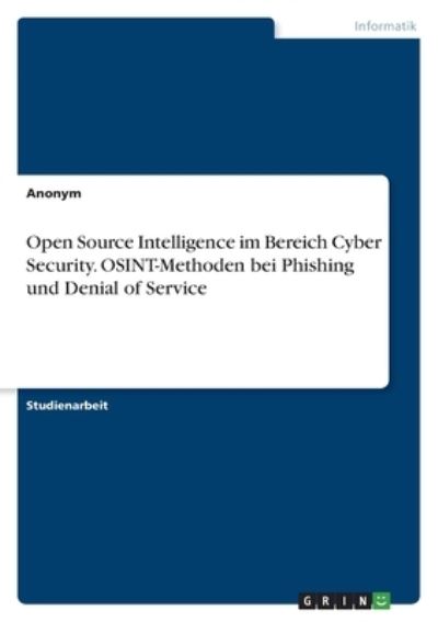 Cover for Anonym · Open Source Intelligence im Bereich Cyber Security. OSINT-Methoden bei Phishing und Denial of Service (Paperback Book) (2021)