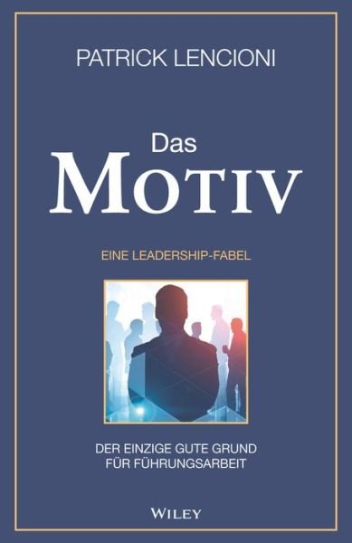 Cover for Lencioni, Patrick M. (Emeryville, California) · Das Motiv: Der einzige gute Grund fur Fuhrungsarbeit - eine Leadership-Fabel (Hardcover Book) (2020)