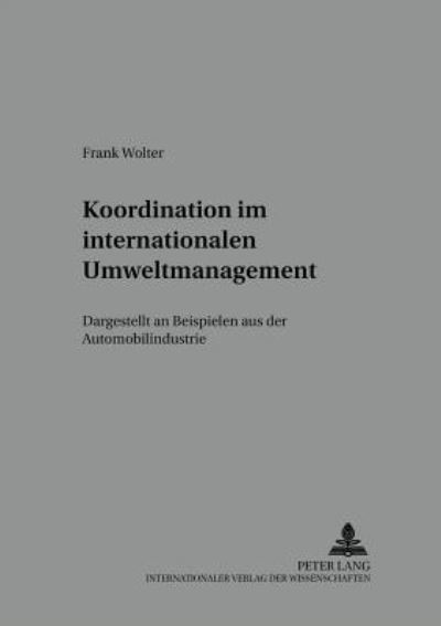 Cover for Frank Wolter · Koordination Im Internationalen Umweltmanagement: Dargestellt an Beispielen Aus Der Automobilindustrie - Schriften Zu Marketing Und Management (Paperback Book) [German edition] (2002)