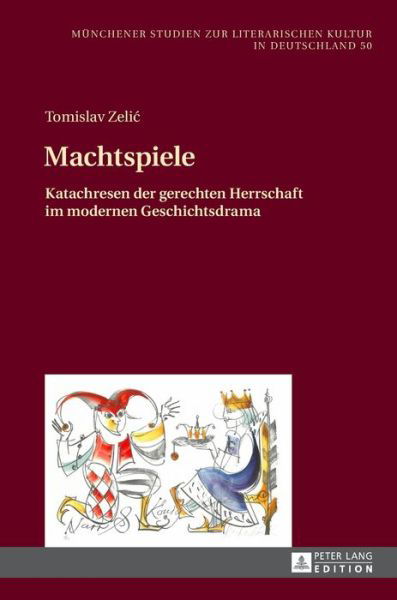 Cover for Tomislav Zelic · Machtspiele: Katachresen Der Gerechten Herrschaft Im Modernen Geschichtsdrama - Muenchener Studien Zur Literarischen Kultur In Deutschland (Hardcover Book) (2016)