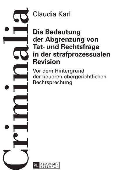 Cover for Claudia Karl · Die Bedeutung Der Abgrenzung Von Tat- Und Rechtsfrage in Der Strafprozessualen Revision: VOR Dem Hintergrund Der Neueren Obergerichtlichen Rechtsprechung - Criminalia (Hardcover Book) (2016)