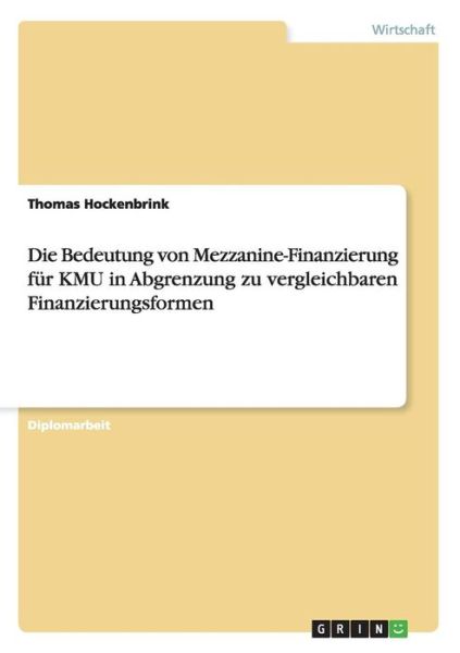 Cover for Thomas Hockenbrink · Die Bedeutung Von Mezzanine-Finanzierung Fur Kmu in Abgrenzung Zu Vergleichbaren Finanzierungsformen (Paperback Book) [German edition] (2008)
