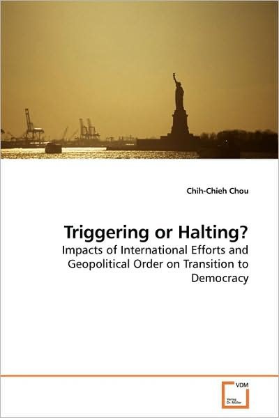 Cover for Chih-chieh Chou · Triggering or Halting?: Impacts of International Efforts and Geopolitical Order on Transition to Democracy (Paperback Book) (2009)