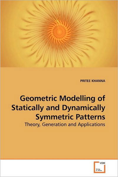 Cover for Pritee Khanna · Geometric Modelling of Statically and Dynamically Symmetric Patterns: Theory, Generation and Applications (Pocketbok) (2009)