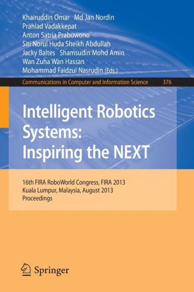 Cover for Kairuddin Omar · Intelligent Robotics Systems: Inspiring the NEXT: 16th FIRA RoboWorld Congress, Fira 2013, Kuala Lumpur, Malaysia, August 24-29, 2013. Proceedings - Communications in Computer and Information Science (Pocketbok) [2013 edition] (2013)