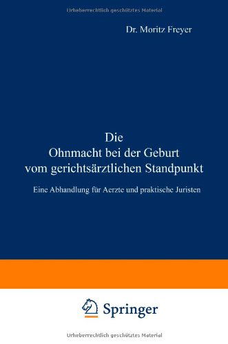 Cover for Moritz Freyer · Die Ohnmacht Bei Der Geburt Vom Gerichtsarztlichen Standpunkt: Eine Abhandlung Fur Aerzte Und Praktische Juristen (Paperback Book) [Softcover Reprint of the Original 1st 1887 edition] (1901)