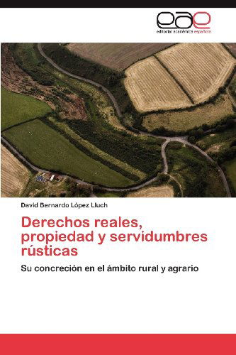 Cover for David Bernardo López Lluch · Derechos Reales, Propiedad Y Servidumbres Rústicas: Su Concreción en El Ámbito Rural Y Agrario (Paperback Book) [Spanish edition] (2012)