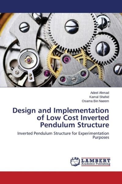 Cover for Ahmad Adeel · Design and Implementation of Low Cost Inverted Pendulum Structure (Paperback Book) (2015)