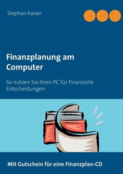 Cover for Stephan Kaiser · Finanzplanung am Computer: So nutzen Sie Ihren PC fur finanzielle Entscheidungen (Taschenbuch) (2013)