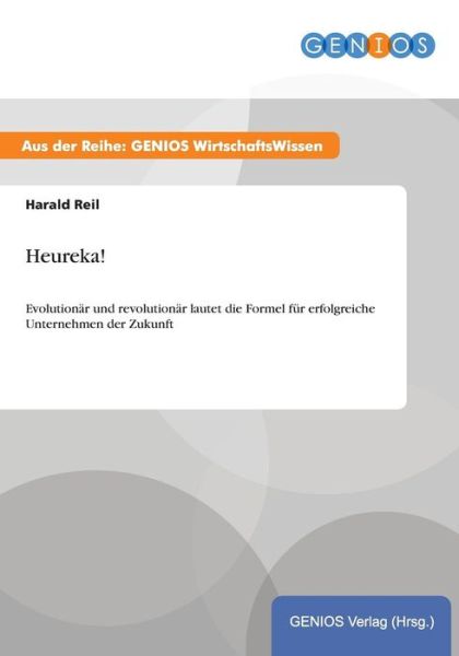 Cover for Harald Reil · Heureka!: Evolutionar und revolutionar lautet die Formel fur erfolgreiche Unternehmen der Zukunft (Paperback Book) (2015)