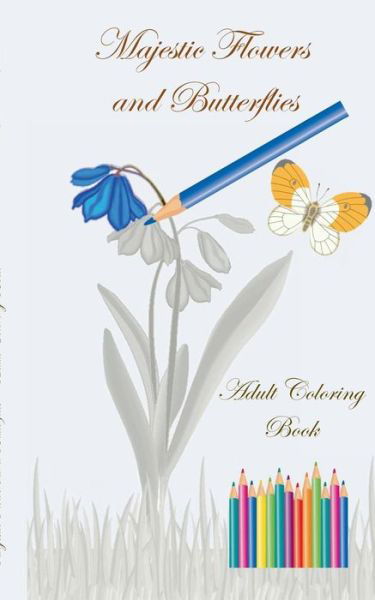 Cover for Theo Von Taane · Majestic Flowers and Butterflies - Adult Coloring Book: Crafts &amp; Hobbies, Hobby, Art, Graphic Design, leisure time, artist, Lifestyle, Decoration, coloring, colouring, painting, drawing, pencil, crayon, felt-tip, bestseller, stress relief, creative, creat (Paperback Book) (2016)