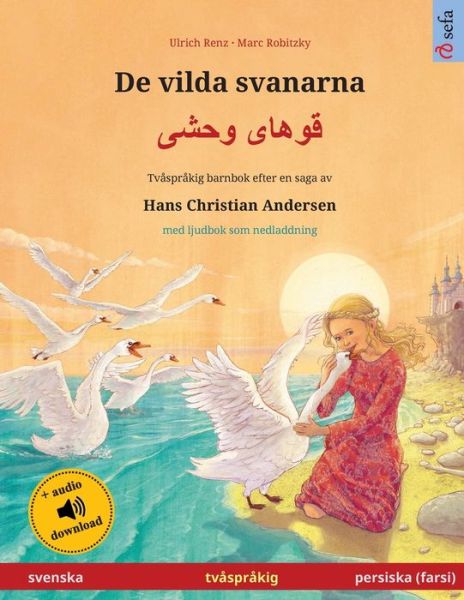Cover for Ulrich Renz · De vilda svanarna - &amp;#1602; &amp;#1608; &amp;#1607; &amp;#1575; &amp;#1740; &amp;#1608; &amp;#1581; &amp;#1588; &amp;#1740; (svenska - persiska, farsi): Tvasprakig barnbok efter en saga av Hans Christian Andersen, med ljudbok som nedladdning - Sefa Bilderboecker Pa Tva Sprak (Paperback Book) (2023)