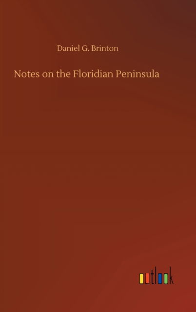 Notes on the Floridian Peninsula - Daniel G Brinton - Bøger - Outlook Verlag - 9783752406085 - 4. august 2020