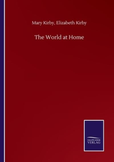 The World at Home - Mary Kirby Elizabeth Kirby - Books - Salzwasser-Verlag Gmbh - 9783752505085 - September 23, 2020