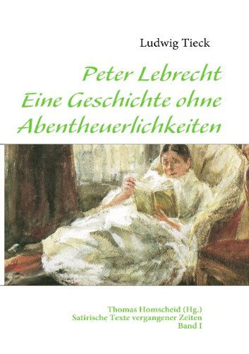 Peter Lebrecht - Eine Geschichte ohne Abentheuerlichkeiten: Satirische Texte vergangener Zeiten - Band I - Ludwig Tieck - Books - Books on Demand - 9783839147085 - January 6, 2010