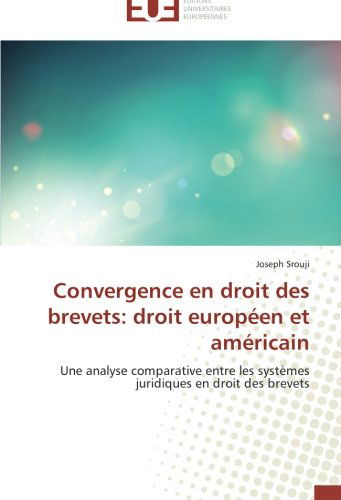 Cover for Joseph Srouji · Convergence en Droit Des Brevets: Droit Européen et Américain: Une Analyse Comparative Entre Les Systèmes Juridiques en Droit Des Brevets (Paperback Book) [French edition] (2018)
