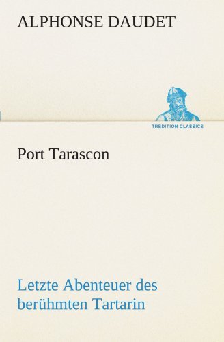 Cover for Alphonse Daudet · Port Tarascon - Letzte Abenteuer Des Berühmten Tartarin: Letzte Abenteuer Des Berühmten Tartarin. (Tredition Classics) (German Edition) (Pocketbok) [German edition] (2012)