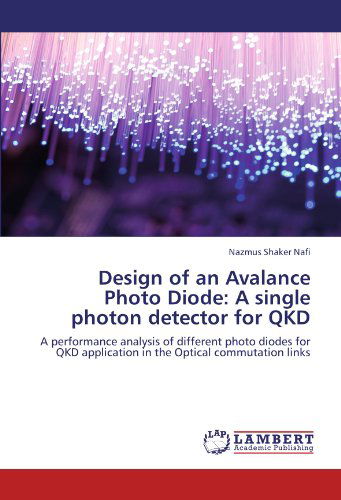 Cover for Nazmus Shaker Nafi · Design of an Avalance Photo Diode: a Single Photon Detector for Qkd: a Performance Analysis of Different Photo Diodes for Qkd Application in the Optical Commutation Links (Paperback Book) (2011)