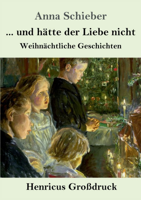 Cover for Anna Schieber · ... und hatte der Liebe nicht (Grossdruck) (Paperback Book) (2019)