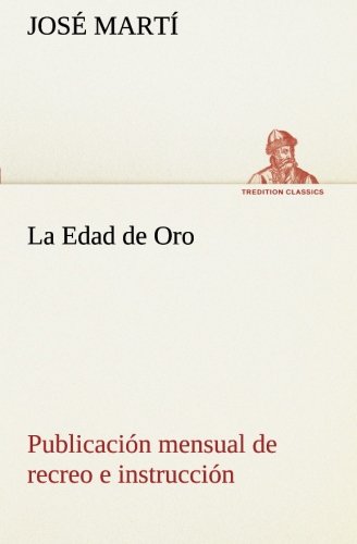 Cover for José Martí · La Edad De Oro: Publicación Mensual De Recreo E Instrucción Dedicada a Los Niños De América. (Tredition Classics) (Spanish Edition) (Paperback Book) [Spanish edition] (2013)