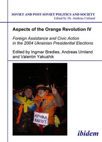 Cover for Ingmar Bredies · Aspects of the Orange Revolution IV - Foreign Assistance and Civic Action in the 2004 Ukrainian Presidential Elections - Soviet and Post-Soviet Politics and Society (Paperback Book) (2007)
