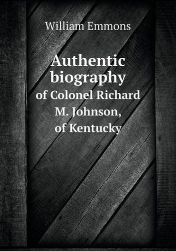 Cover for William Emmons · Authentic Biography of Colonel Richard M. Johnson, of Kentucky (Paperback Book) (2013)