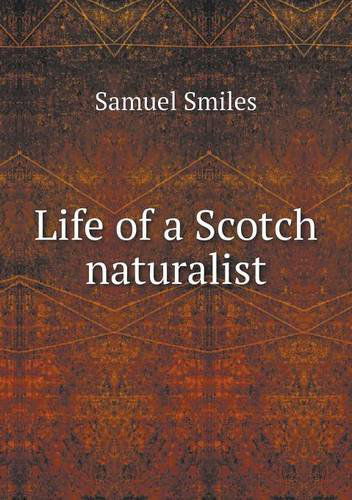 Cover for Samuel Jr. Smiles · Life of a Scotch Naturalist (Paperback Book) (2013)