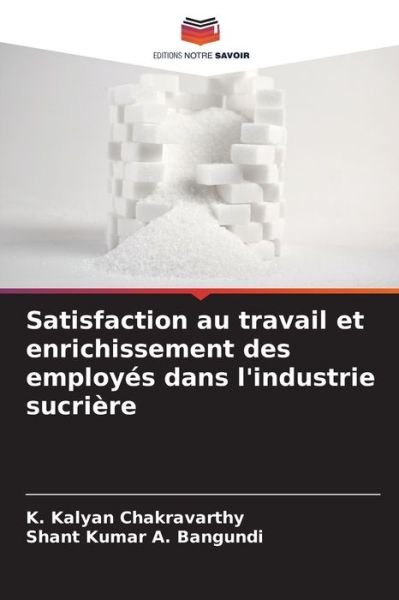 Satisfaction au travail et enrichissement des employes dans l'industrie sucriere - K Kalyan Chakravarthy - Bøker - Editions Notre Savoir - 9786204157085 - 18. oktober 2021