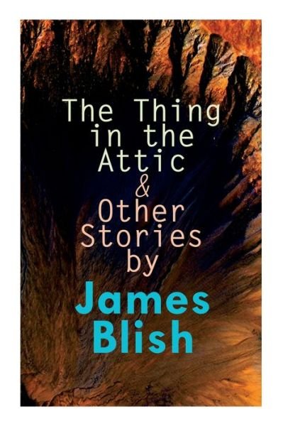 Cover for James Blish · The Thing in the Attic &amp; Other Stories by James Blish (Paperback Bog) (2020)